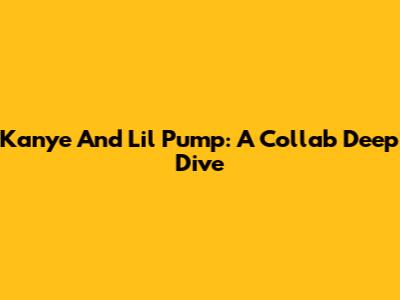 Kanye And Lil Pump: A Collab Deep Dive