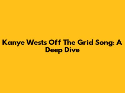 Kanye West's 'Off The Grid' Song: A Deep Dive
