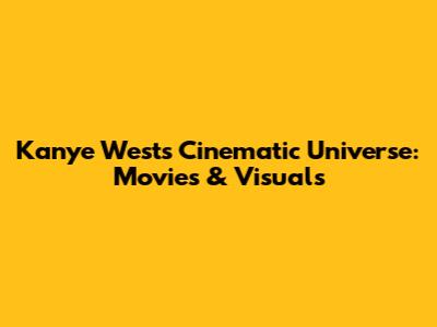 Kanye West's Cinematic Universe: Movies & Visuals