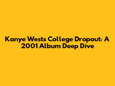 Kanye West's College Dropout: A 2001 Album Deep Dive