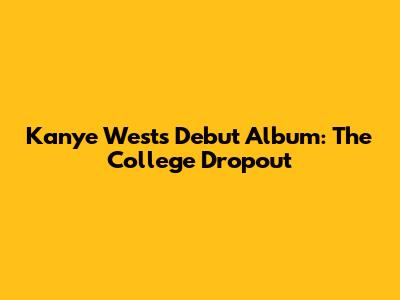 Kanye West's Debut Album: The College Dropout