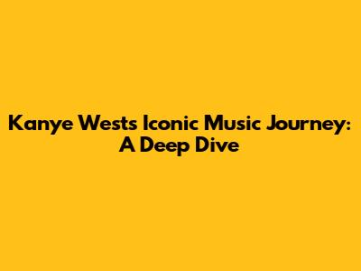 Kanye West's Iconic Music Journey: A Deep Dive
