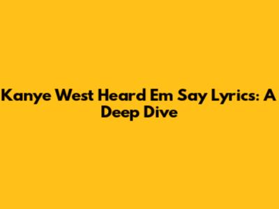 Kanye West "Heard Em Say" Lyrics: A Deep Dive