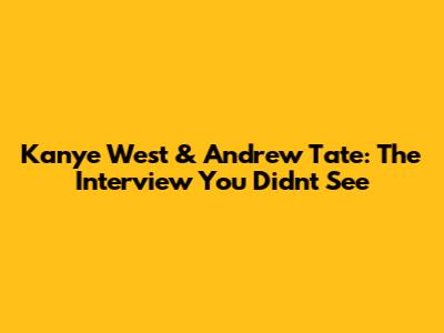 Kanye West & Andrew Tate: The Interview You Didn't See