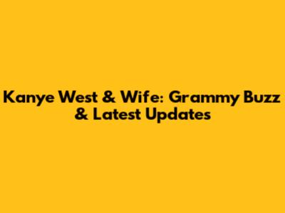 Kanye West & Wife: Grammy Buzz & Latest Updates