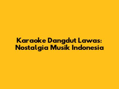 Karaoke Dangdut Lawas: Nostalgia Musik Indonesia