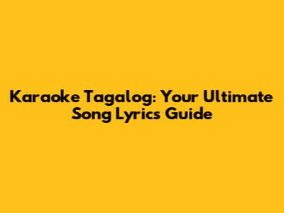 Karaoke Tagalog: Your Ultimate Song Lyrics Guide