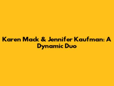Karen Mack & Jennifer Kaufman: A Dynamic Duo