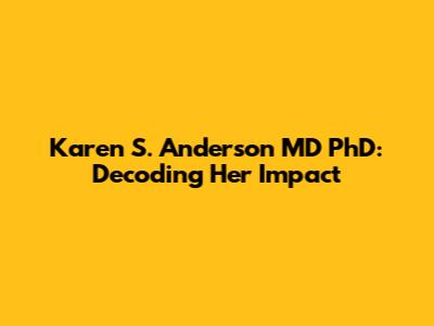 Karen S. Anderson MD PhD: Decoding Her Impact