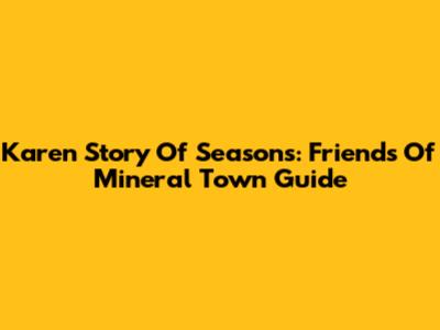 Karen Story Of Seasons: Friends Of Mineral Town Guide