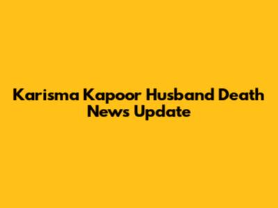 Karisma Kapoor Husband Death News Update