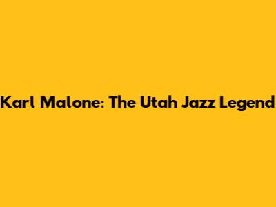 Karl Malone: The Utah Jazz Legend