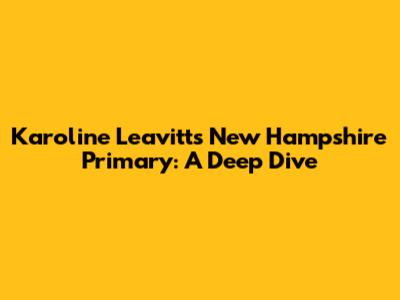 Karoline Leavitt's New Hampshire Primary: A Deep Dive