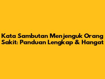 Kata Sambutan Menjenguk Orang Sakit: Panduan Lengkap & Hangat
