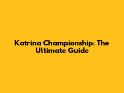 Katrina Championship: The Ultimate Guide