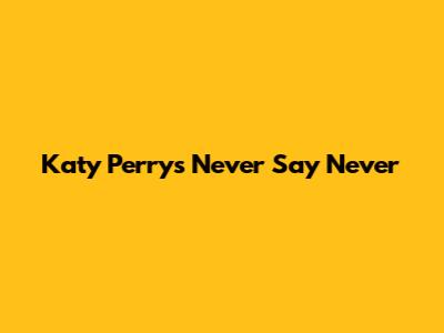 Katy Perry's "Never Say Never"