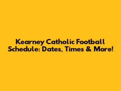 Kearney Catholic Football Schedule: Dates, Times & More!
