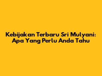 Kebijakan Terbaru Sri Mulyani: Apa Yang Perlu Anda Tahu