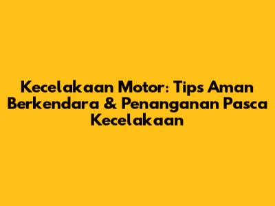 Kecelakaan Motor: Tips Aman Berkendara & Penanganan Pasca Kecelakaan