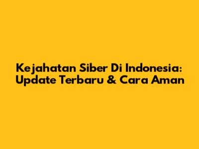 Kejahatan Siber Di Indonesia: Update Terbaru & Cara Aman