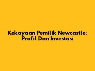 Kekayaan Pemilik Newcastle: Profil Dan Investasi