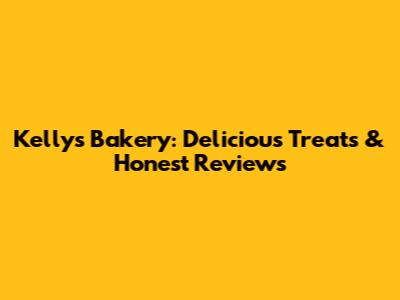 Kelly's Bakery: Delicious Treats & Honest Reviews