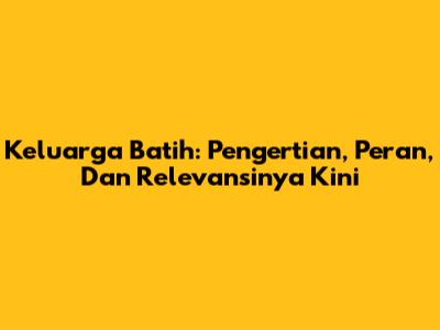 Keluarga Batih: Pengertian, Peran, Dan Relevansinya Kini