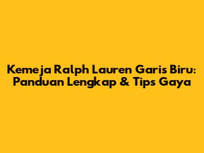 Kemeja Ralph Lauren Garis Biru: Panduan Lengkap & Tips Gaya
