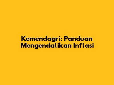 Kemendagri: Panduan Mengendalikan Inflasi