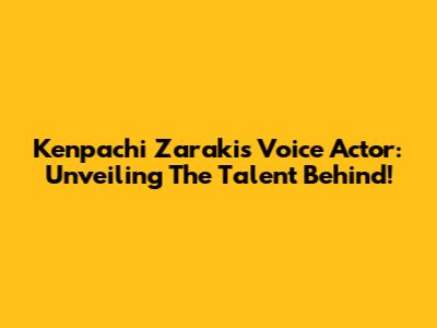 Kenpachi Zaraki's Voice Actor: Unveiling The Talent Behind!