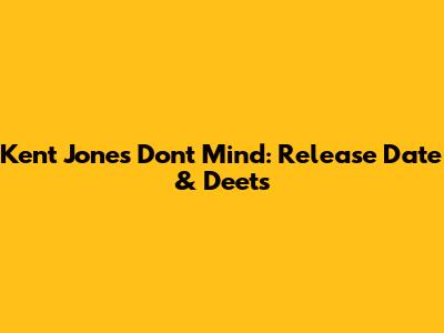 Kent Jones' "Don't Mind": Release Date & Deets