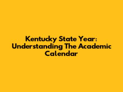 Kentucky State Year: Understanding The Academic Calendar