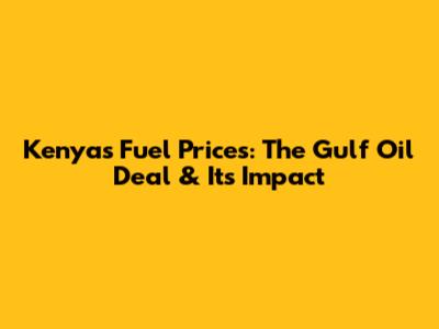 Kenya's Fuel Prices: The Gulf Oil Deal & Its Impact
