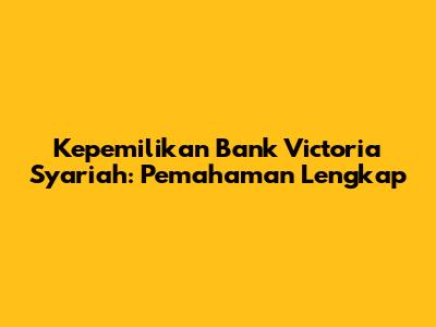 Kepemilikan Bank Victoria Syariah: Pemahaman Lengkap