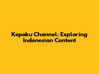 Kepoku Channel: Exploring Indonesian Content