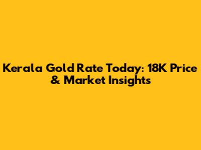 Kerala Gold Rate Today: 18K Price & Market Insights