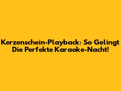Kerzenschein-Playback: So Gelingt Die Perfekte Karaoke-Nacht!