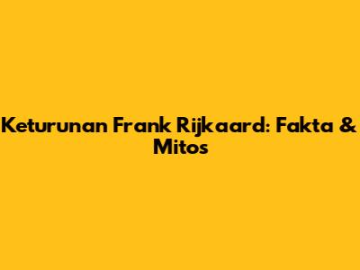 Keturunan Frank Rijkaard: Fakta & Mitos