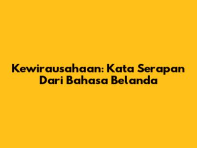 Kewirausahaan: Kata Serapan Dari Bahasa Belanda