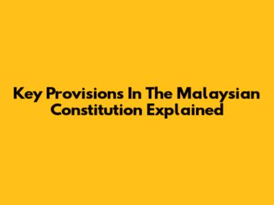 Key Provisions In The Malaysian Constitution Explained
