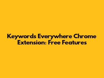 Keywords Everywhere Chrome Extension: Free Features