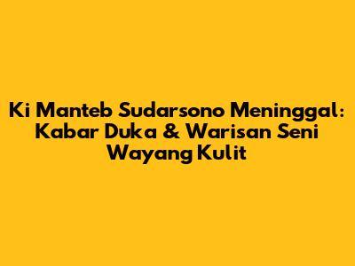 Ki Manteb Sudarsono Meninggal: Kabar Duka & Warisan Seni Wayang Kulit