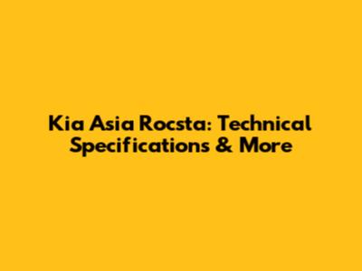 Kia Asia Rocsta: Technical Specifications & More