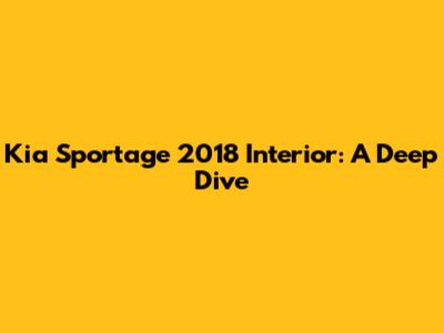 Kia Sportage 2018 Interior: A Deep Dive