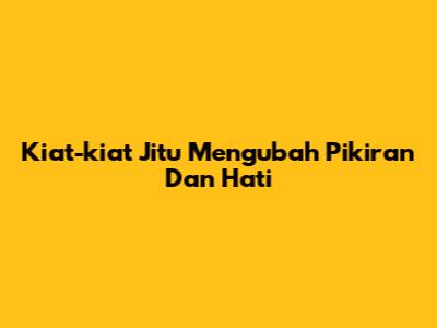 Kiat-kiat Jitu Mengubah Pikiran Dan Hati