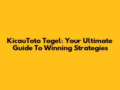 KicauToto Togel: Your Ultimate Guide To Winning Strategies