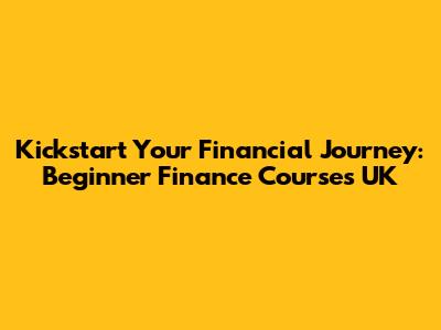 Kickstart Your Financial Journey: Beginner Finance Courses UK