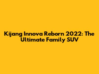 Kijang Innova Reborn 2022: The Ultimate Family SUV