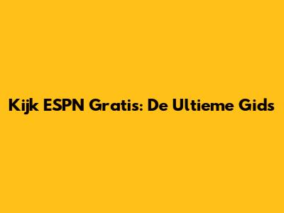 Kijk ESPN Gratis: De Ultieme Gids