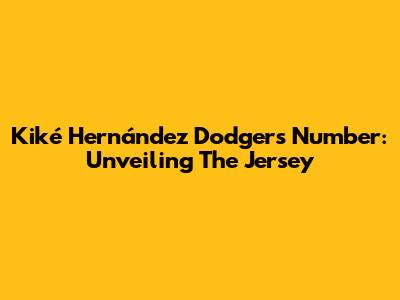 Kiké Hernández Dodgers Number: Unveiling The Jersey